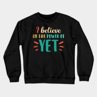 I Believe In The Power Of YET - growth mindset tshirt Crewneck Sweatshirt